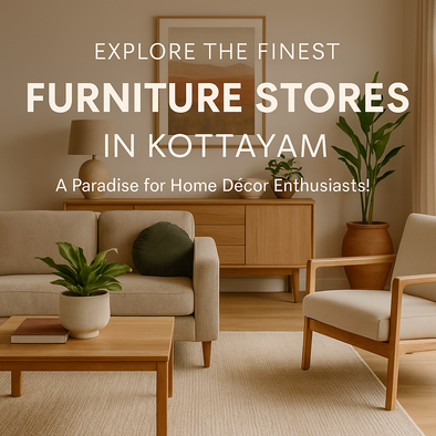 Explore the Finest Furniture Stores in Kottayam: A Paradise for Home Décor Enthusiasts!